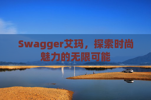 Swagger艾玛，探索时尚魅力的无限可能